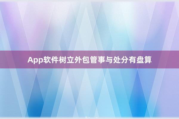 App软件树立外包管事与处分有盘算