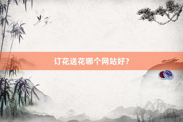 订花送花哪个网站好？