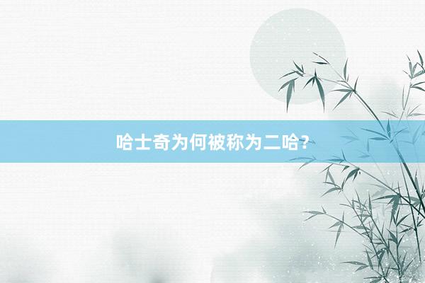 哈士奇为何被称为二哈?