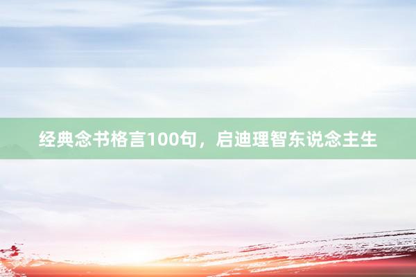 经典念书格言100句,启迪理智东说念主生